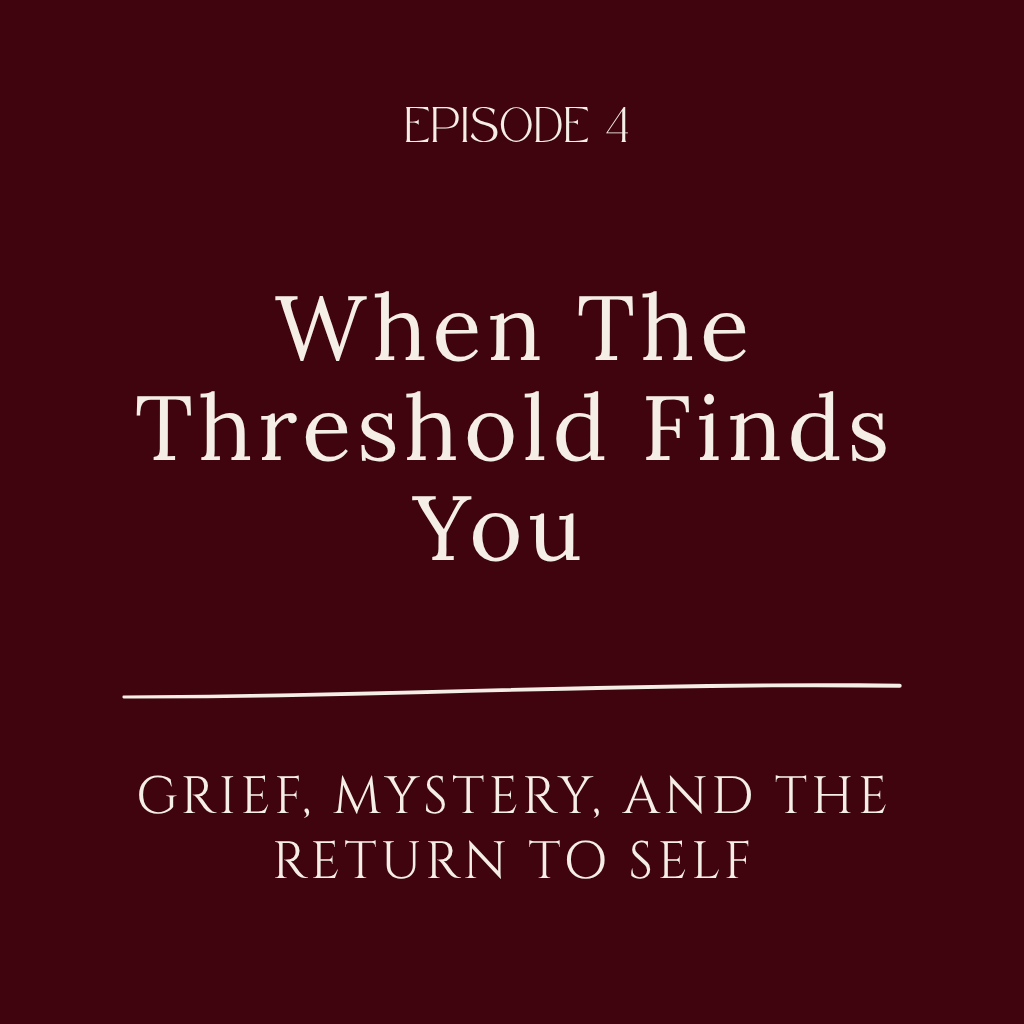 When The Threshold Finds You: Grief, Mystery, and the Return to Self