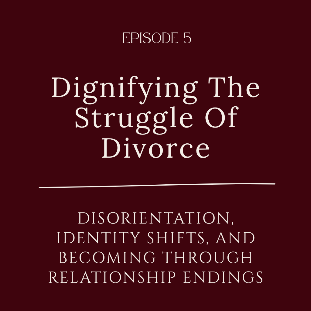 Dignifying the Struggle of Divorce: Disorientation, Identity Shifts, and Becoming Through Relationship Endings