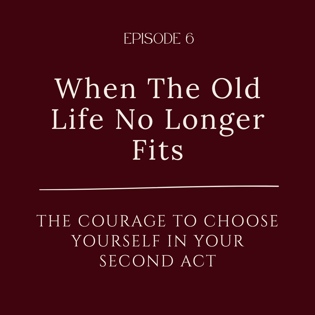 When The Old Life No Longer Fits: The Courage to Choose Yourself in Your Second Act
