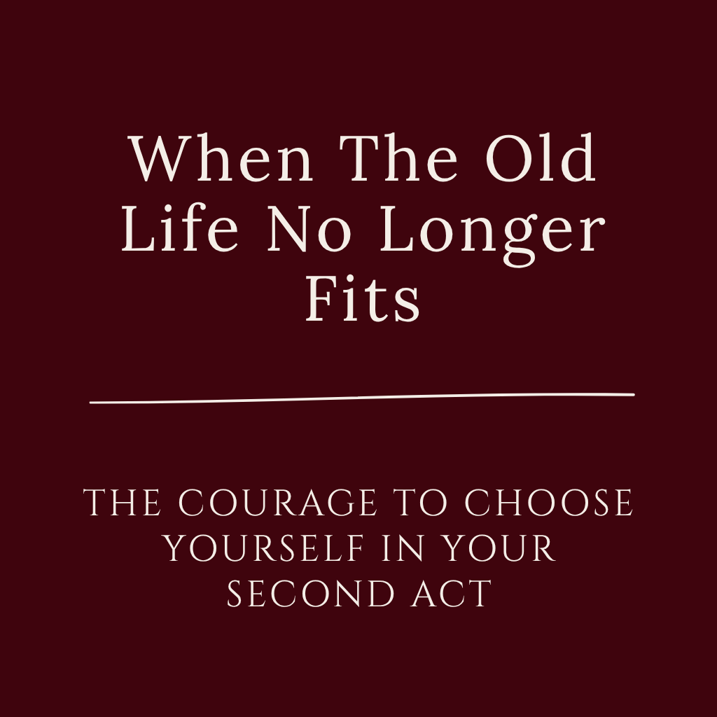 When the old life no longer fits: the courage to choose yourself and your second act