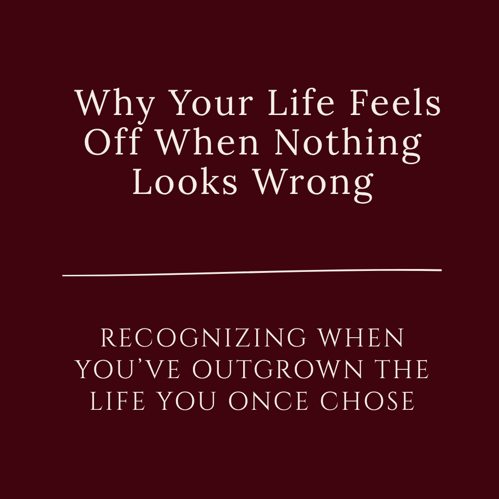 Self-Devotion Series graphic with burgundy background and white text reading “Why Your Life Feels Off When Nothing Looks Wrong” and subtitle “Recognizing when you’ve outgrown the life you once chose.”