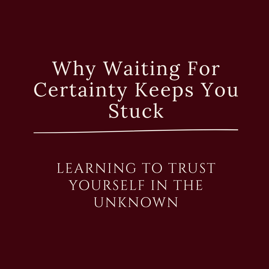 Blog image for Why Waiting for Certainty Keeps You Stuck: Learning to Trust Yourself in the Unknown, exploring self-trust, intuition, and taking aligned action without needing certainty.
